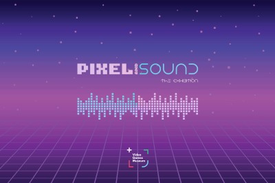 Pixels and Sound: The Exhibition